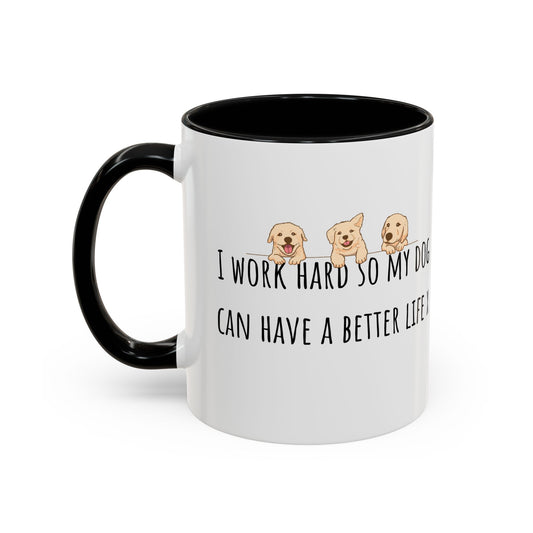 I Work Hard So My Dog Can Have A Better Life Accent Coffee Mug (11oz)
