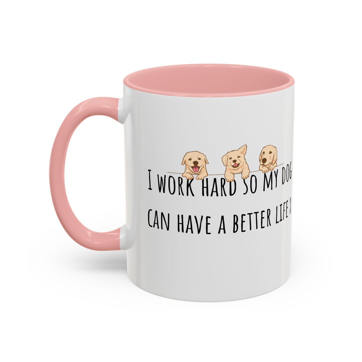 I Work Hard So My Dog Can Have A Better Life Accent Coffee Mug (11oz)