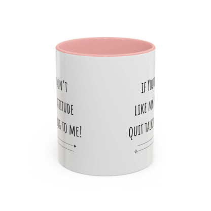 If You Don’t Like My Attitude Accent Coffee Mug (11oz)
