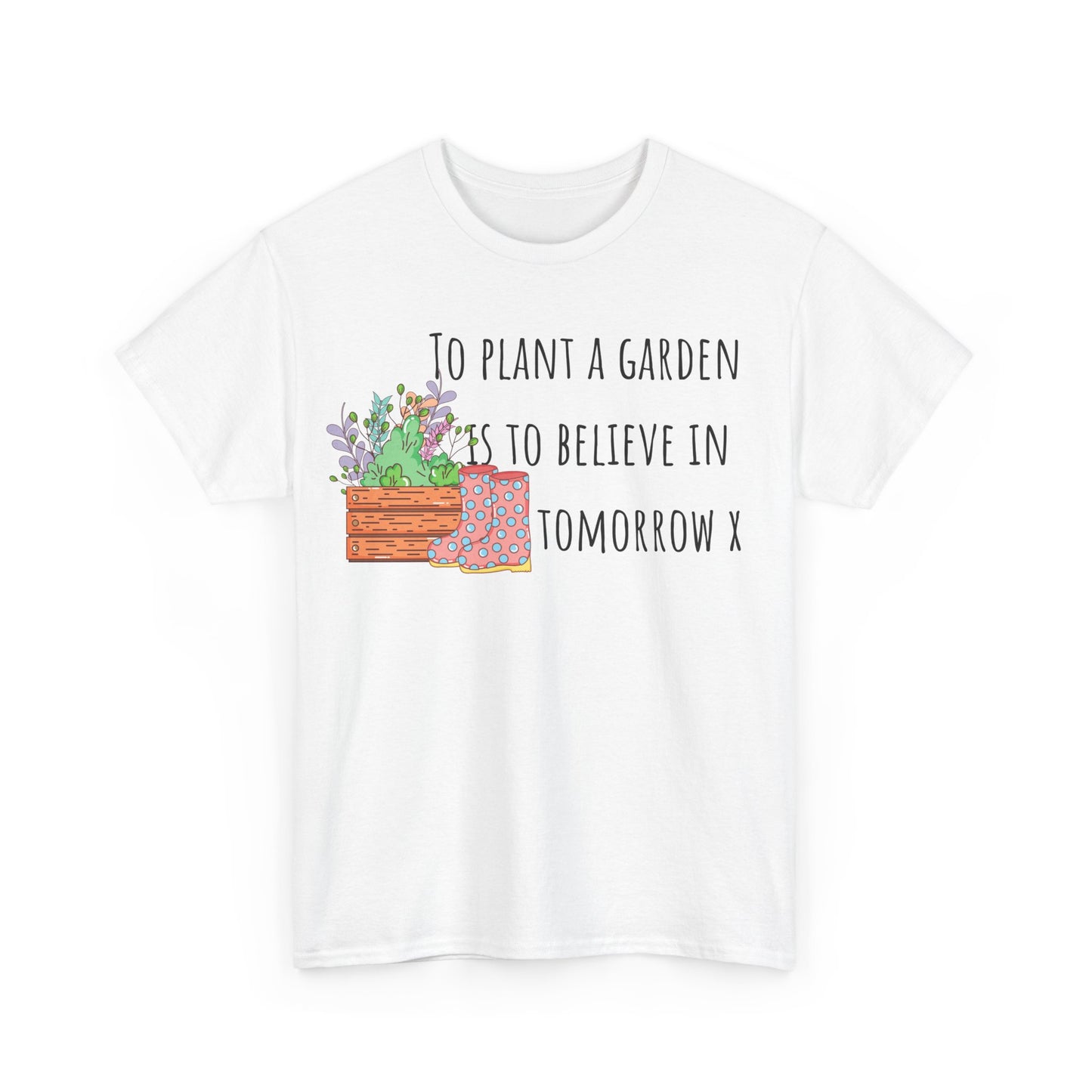 To Plant A Garden Is To Believe In Tomorrow X Unisex Heavy Cotton Tee