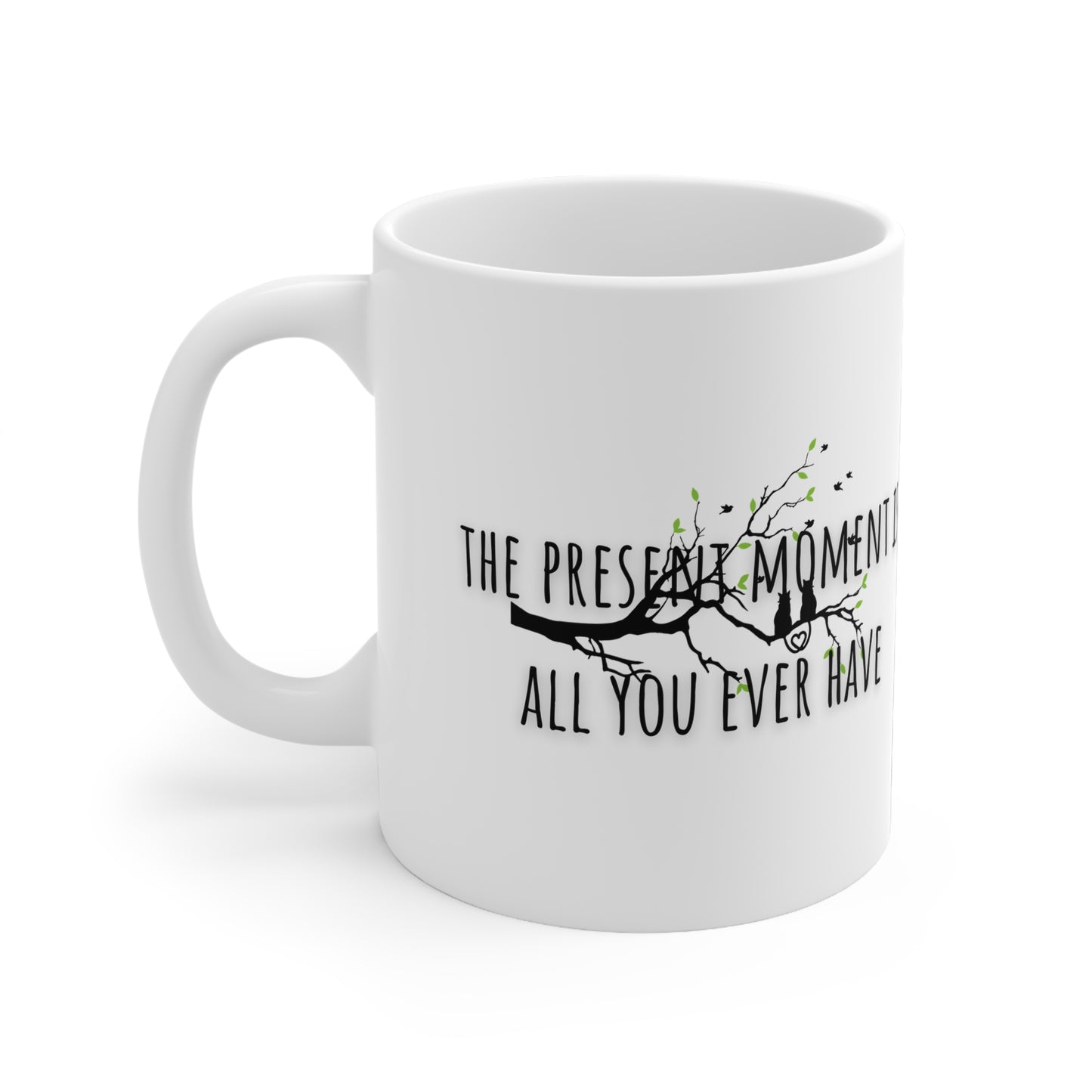 The Present Moment Is All You Ever Have Ceramic Mug 11oz