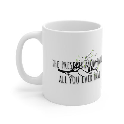 The Present Moment Is All You Ever Have Ceramic Mug 11oz