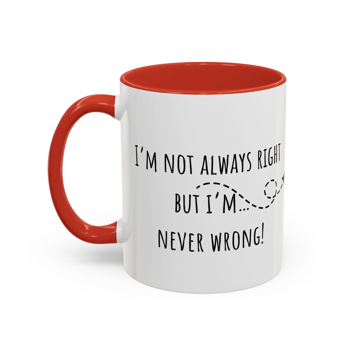 I’m Not Always Right Bit I'm Never Wrong. Accent Coffee Mug (11oz)