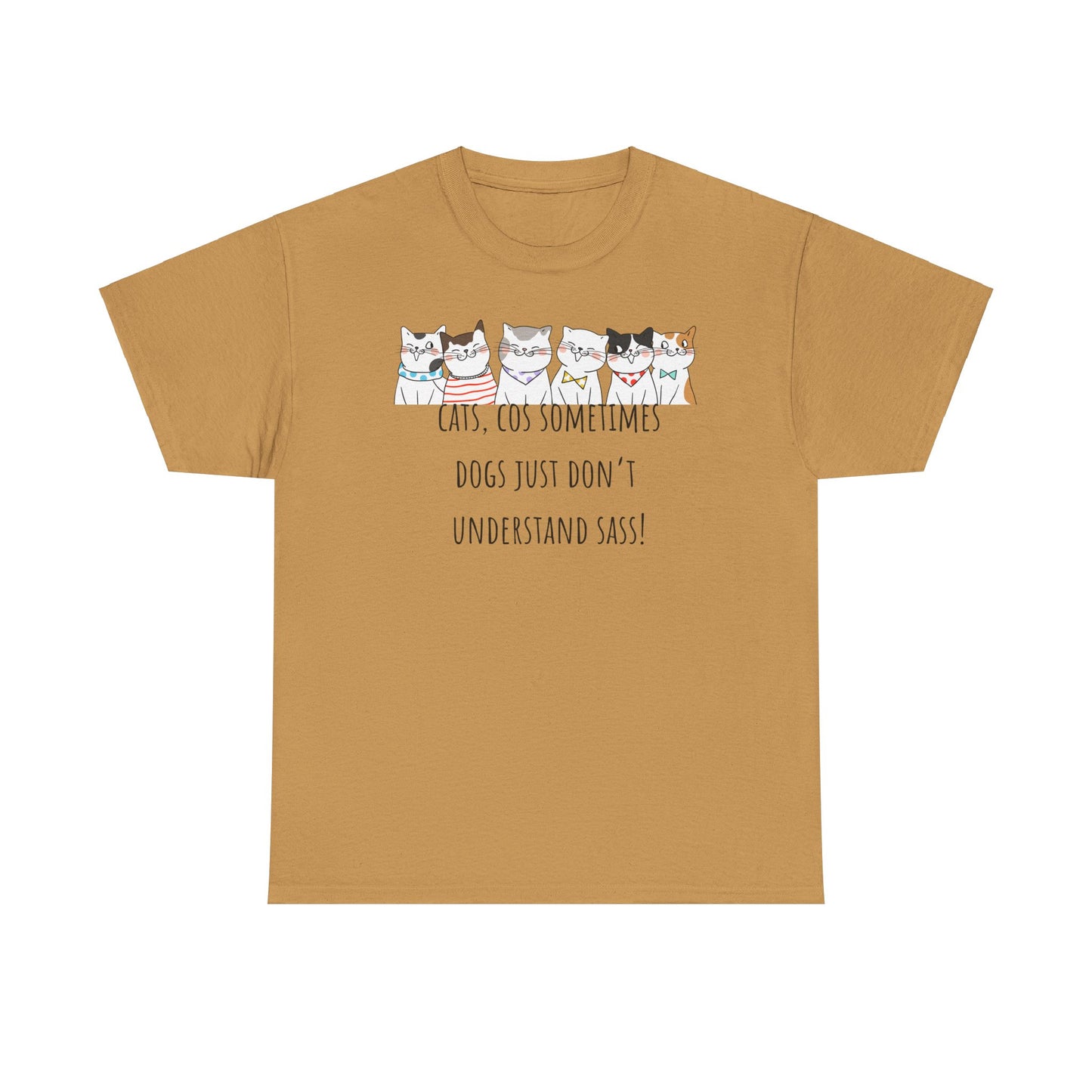 Cats Cos Sometimes Dogs Just Don't Understand Sass! Unisex Heavy Cotton Tee