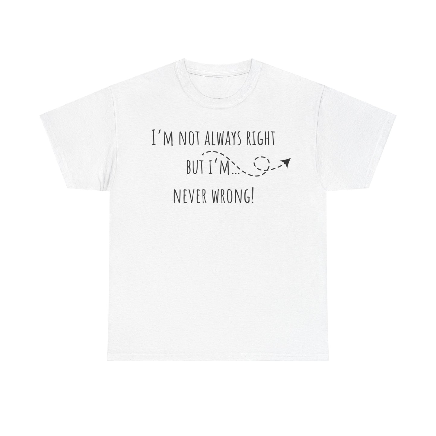 I’m Not Always Right But I'm Never Wrong! Unisex Heavy Cotton Tee
