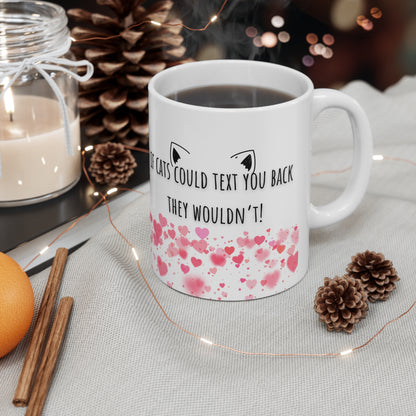 If Cats Could Text You Back, They Wouldn’t Ceramic Mug 11oz