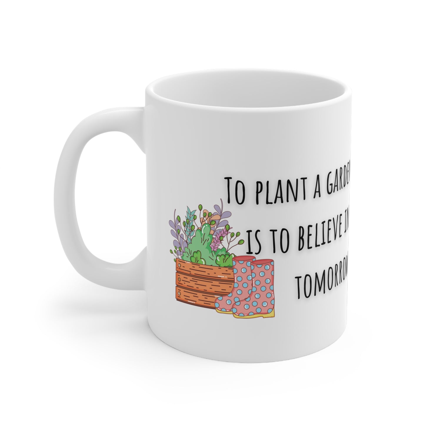 To Plant A Garden Is To Believe In Tomorrow Ceramic Mug 11oz