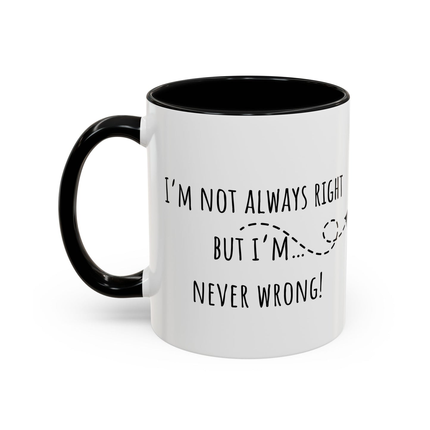 I’m Not Always Right Bit I'm Never Wrong. Accent Coffee Mug (11oz)