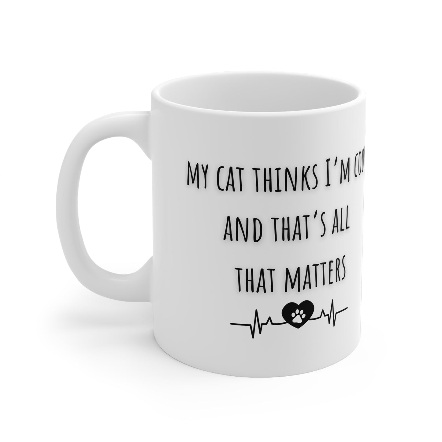 My Cat Thinks I’m Cool And That’s All That Matters Ceramic Mug 11oz