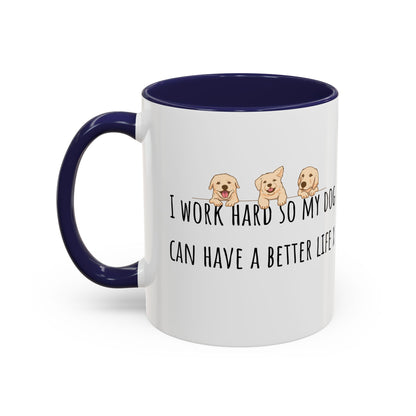 I Work Hard So My Dog Can Have A Better Life Accent Coffee Mug (11oz)