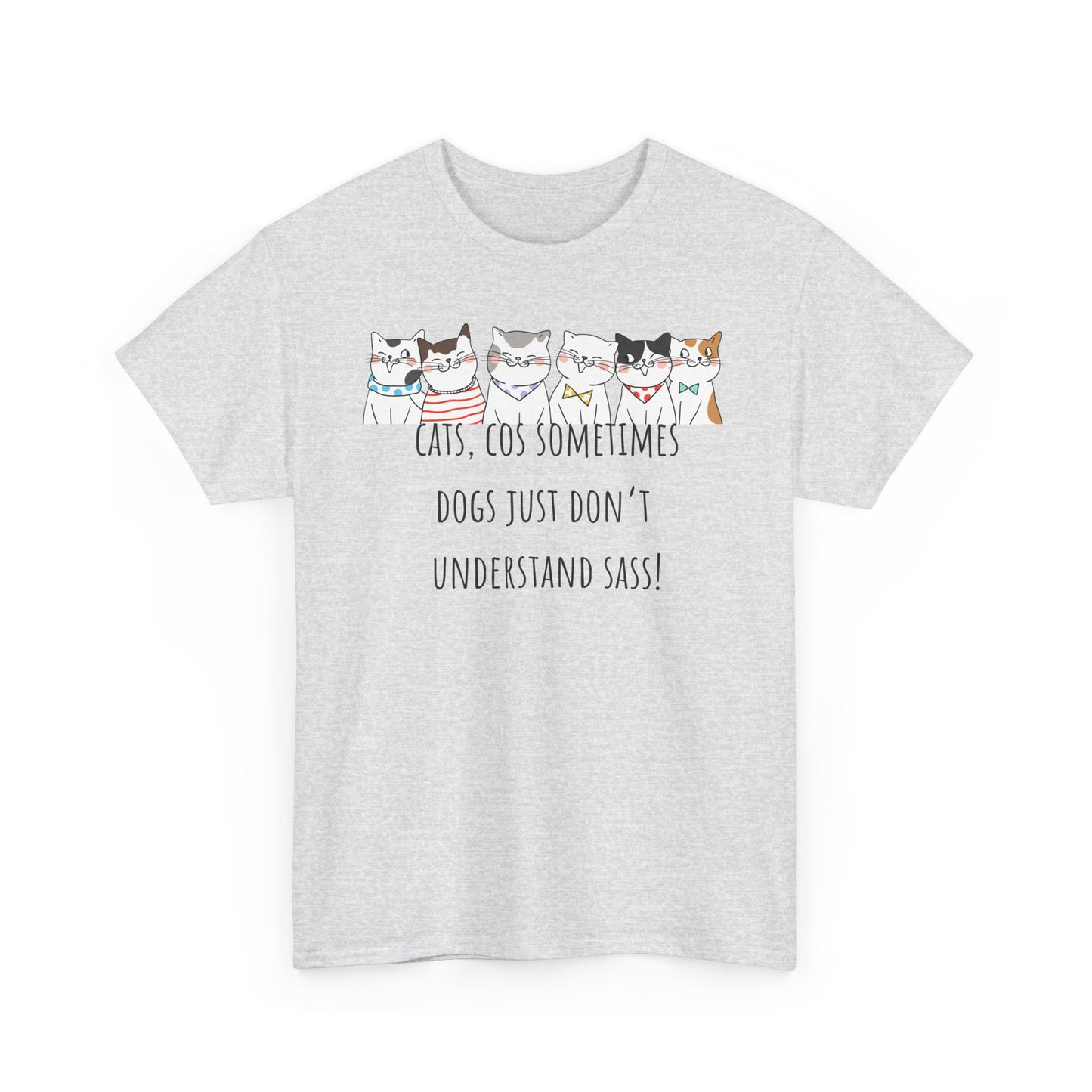 Cats Cos Sometimes Dogs Just Don't Understand Sass! Unisex Heavy Cotton Tee