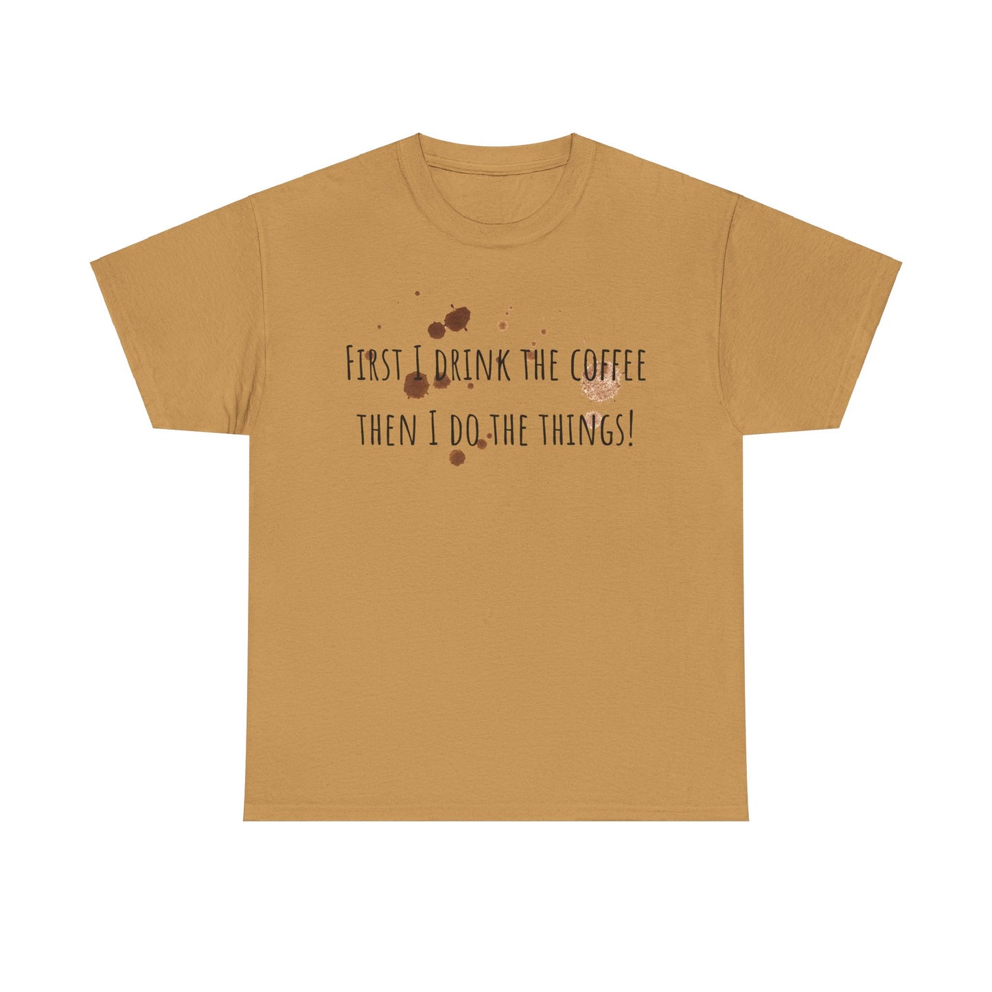First I drink the coffee……….Unisex Heavy Cotton Tee