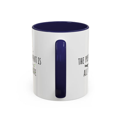 The Present Moment Is All You Ever Have. (11oz)