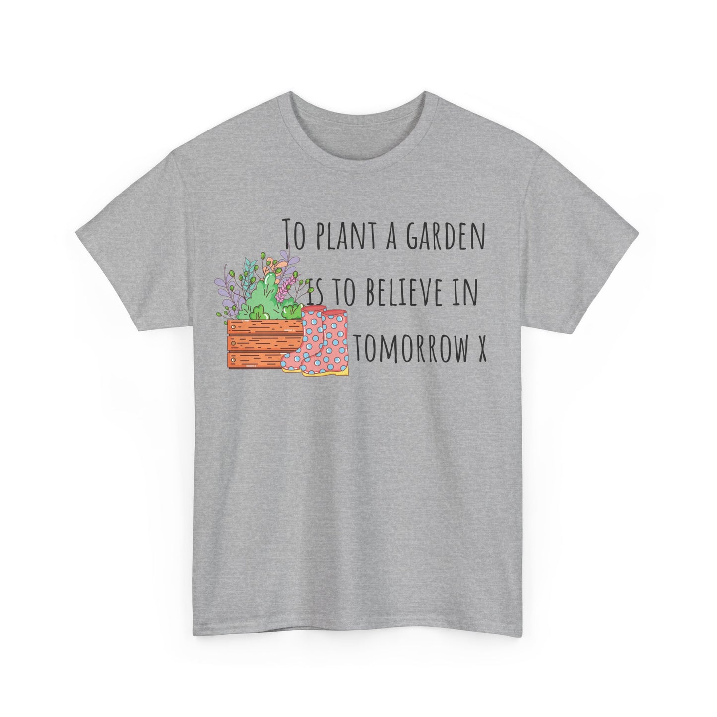 To Plant A Garden Is To Believe In Tomorrow X Unisex Heavy Cotton Tee