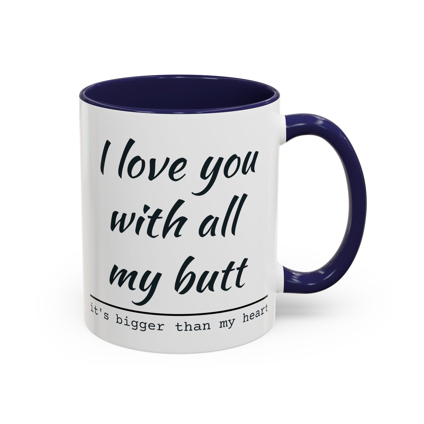 I Love You With All My Butt It's Bigger Than My Heart Coffee Mug (11oz)