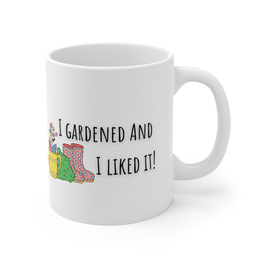 I Gardened And I Liked It Ceramic Mug 11oz