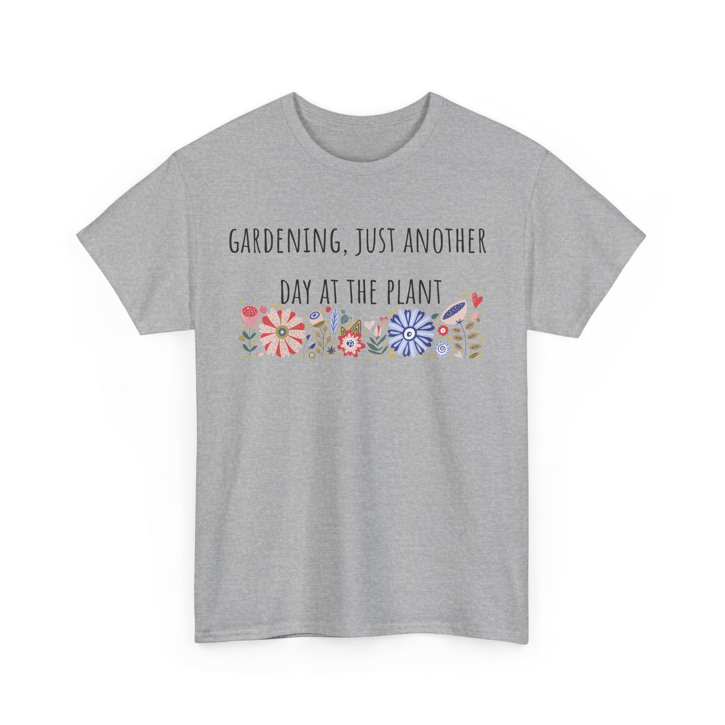 Gardening, Just Another Day At The Plant Unisex Heavy Cotton Tee