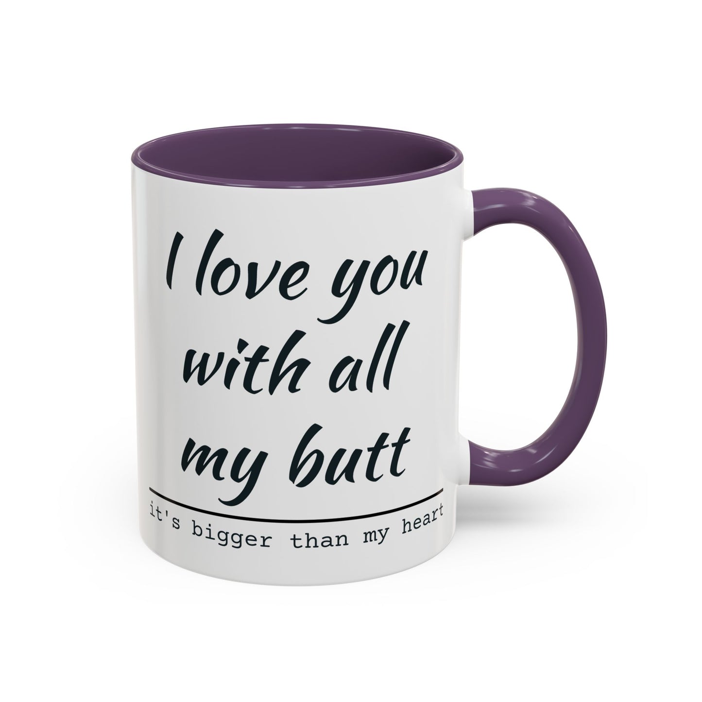 I Love You With All My Butt It's Bigger Than My Heart Coffee Mug (11oz)