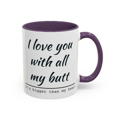 I Love You With All My Butt It's Bigger Than My Heart Coffee Mug (11oz)