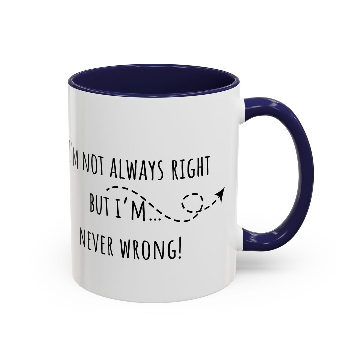 I’m Not Always Right Bit I'm Never Wrong. Accent Coffee Mug (11oz)