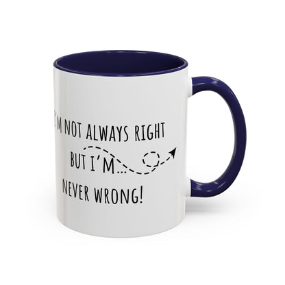 I’m Not Always Right Bit I'm Never Wrong. Accent Coffee Mug (11oz)