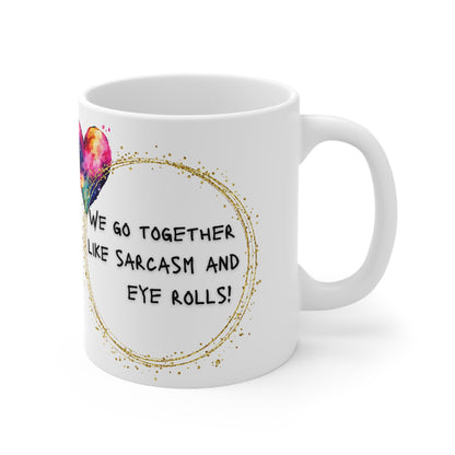 We Go Together Like Sarcasm And Eye Rolls Valentines Mug Ceramic 11oz