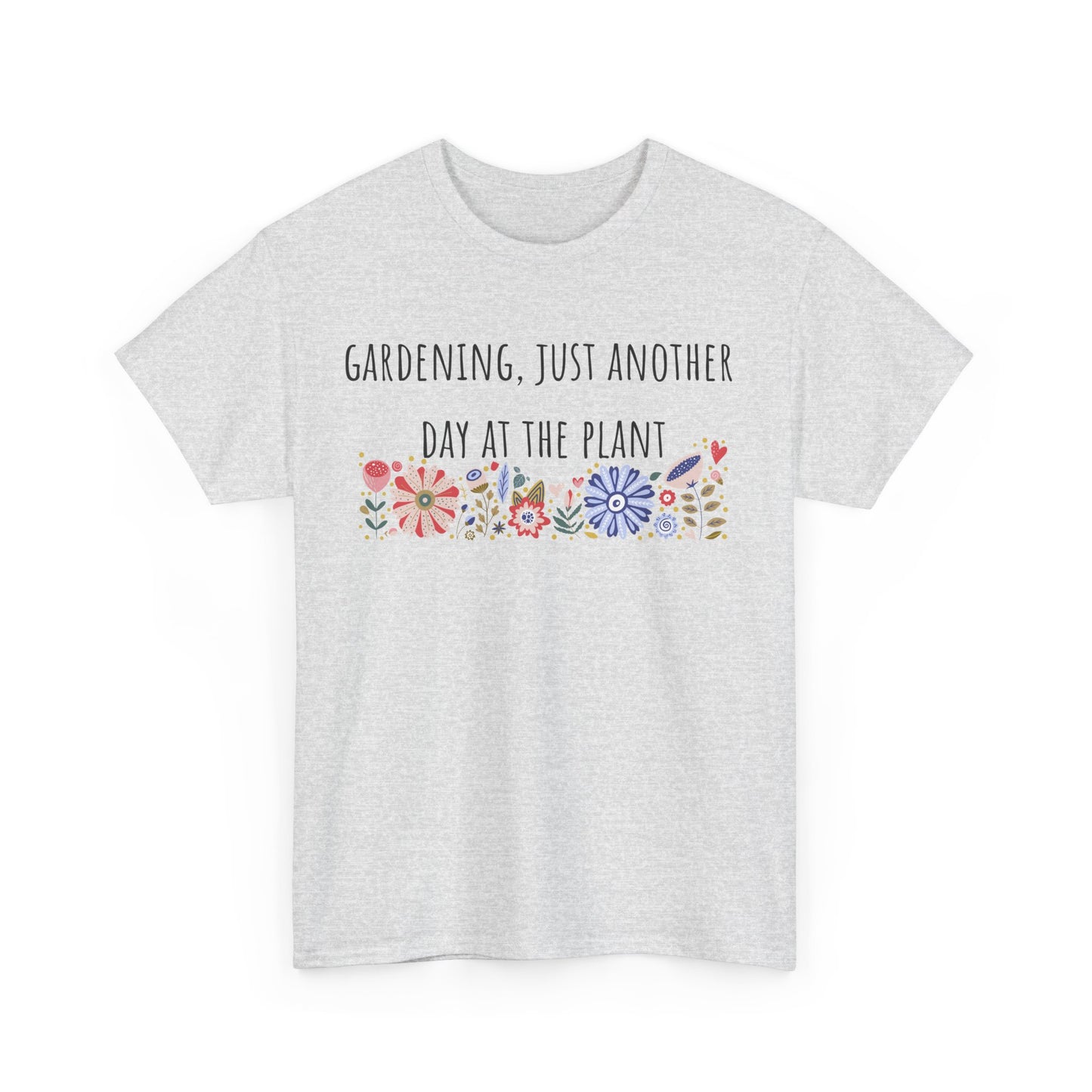 Gardening, Just Another Day At The Plant Unisex Heavy Cotton Tee