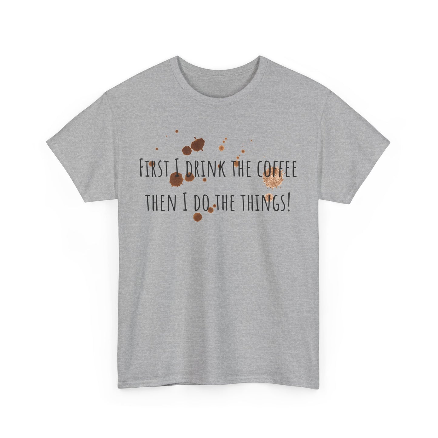 First I drink the coffee……….Unisex Heavy Cotton Tee