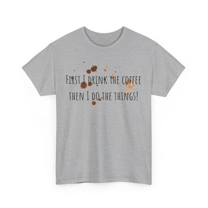 First I drink the coffee……….Unisex Heavy Cotton Tee