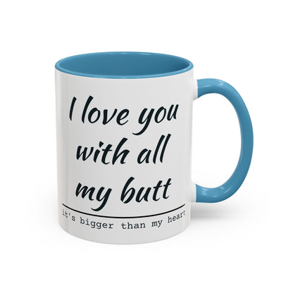 I Love You With All My Butt It's Bigger Than My Heart Coffee Mug (11oz)