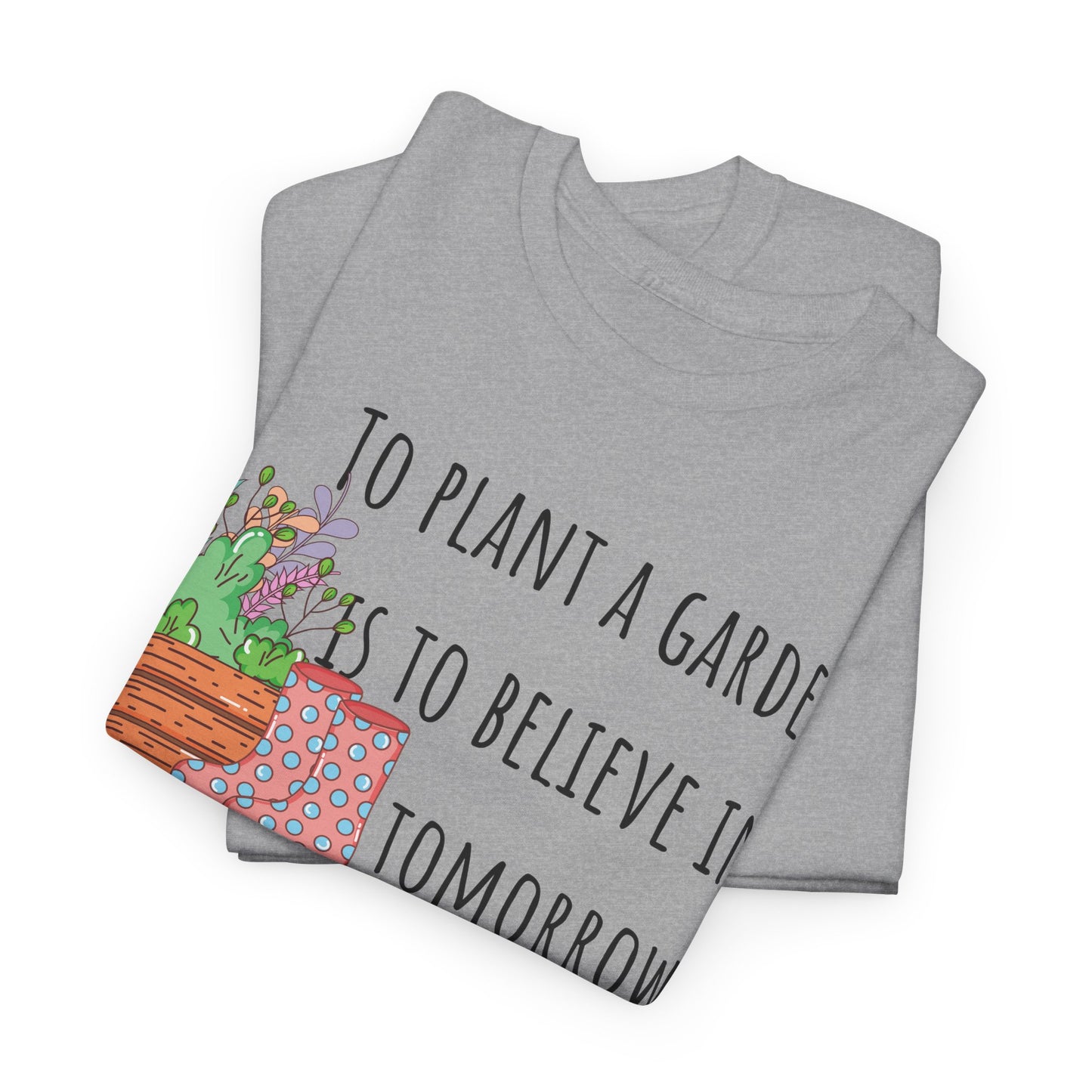 To Plant A Garden Is To Believe In Tomorrow X Unisex Heavy Cotton Tee