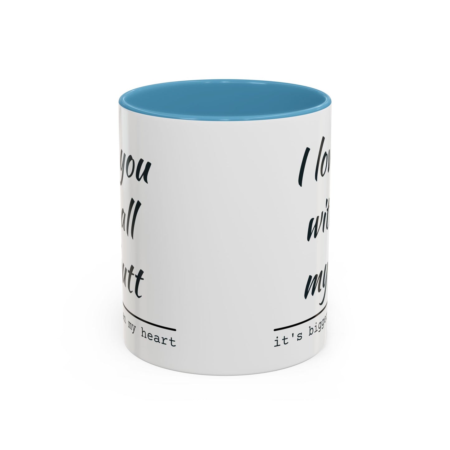 I Love You With All My Butt It's Bigger Than My Heart Coffee Mug (11oz)