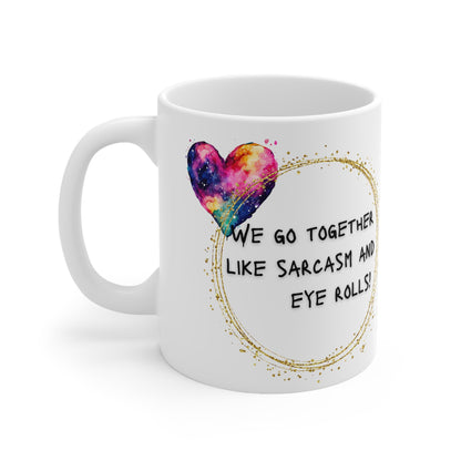 We Go Together Like Sarcasm And Eye Rolls Valentines Mug Ceramic 11oz