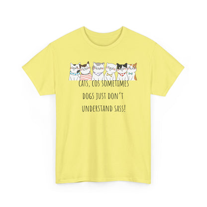 Cats Cos Sometimes Dogs Just Don't Understand Sass! Unisex Heavy Cotton Tee