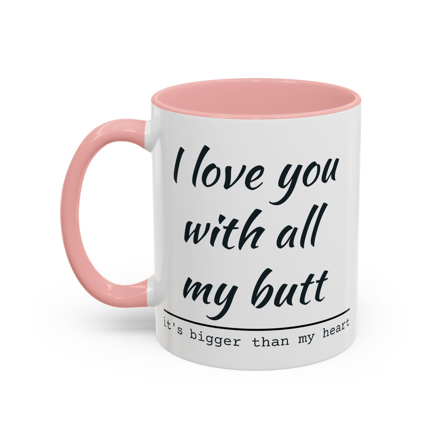 I Love You With All My Butt It's Bigger Than My Heart Coffee Mug (11oz)