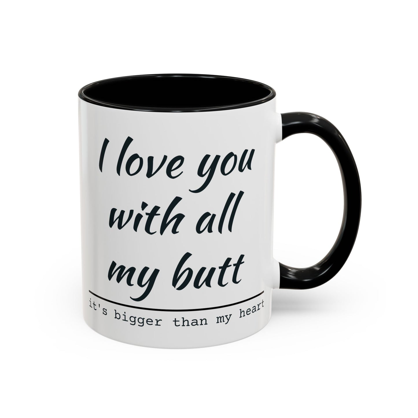 I Love You With All My Butt It's Bigger Than My Heart Coffee Mug (11oz)