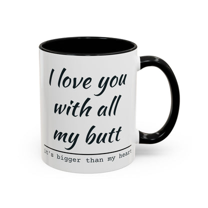 I Love You With All My Butt It's Bigger Than My Heart Coffee Mug (11oz)