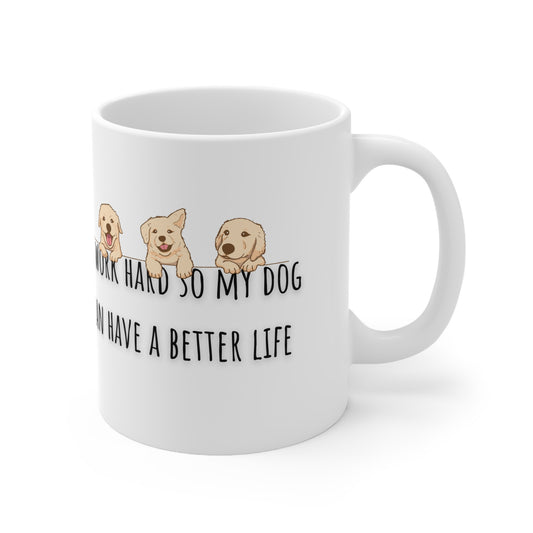 I Work Hard So My Dog Can Have A Better Life Ceramic Mug 11oz