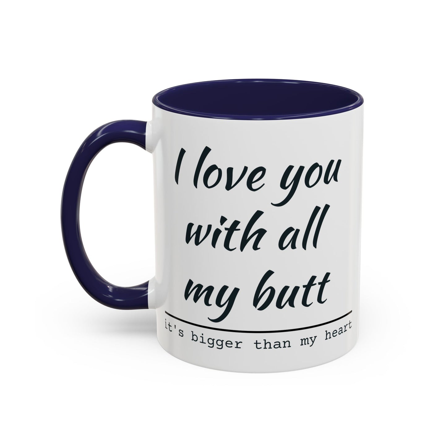 I Love You With All My Butt It's Bigger Than My Heart Coffee Mug (11oz)