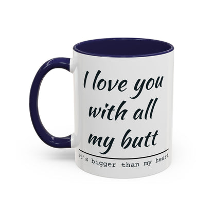I Love You With All My Butt It's Bigger Than My Heart Coffee Mug (11oz)