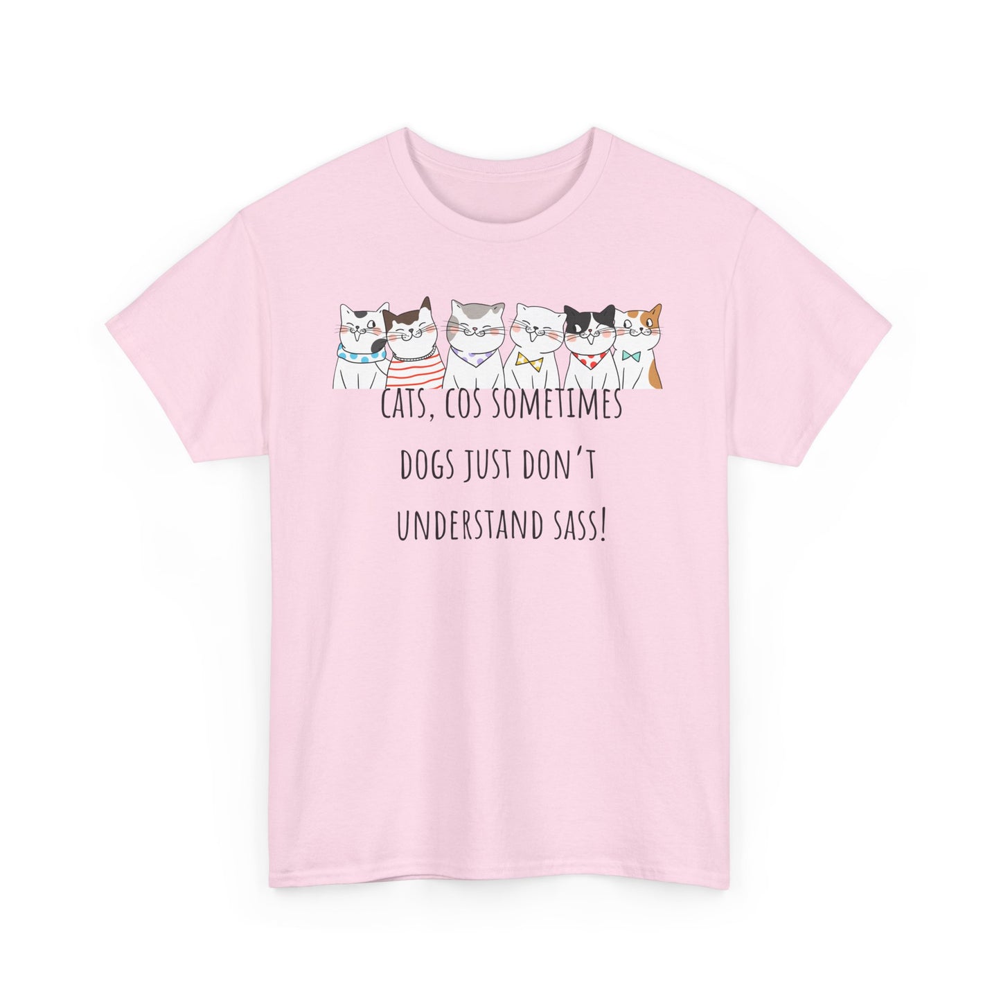 Cats Cos Sometimes Dogs Just Don't Understand Sass! Unisex Heavy Cotton Tee