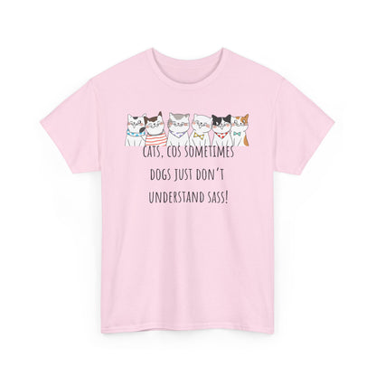 Cats Cos Sometimes Dogs Just Don't Understand Sass! Unisex Heavy Cotton Tee