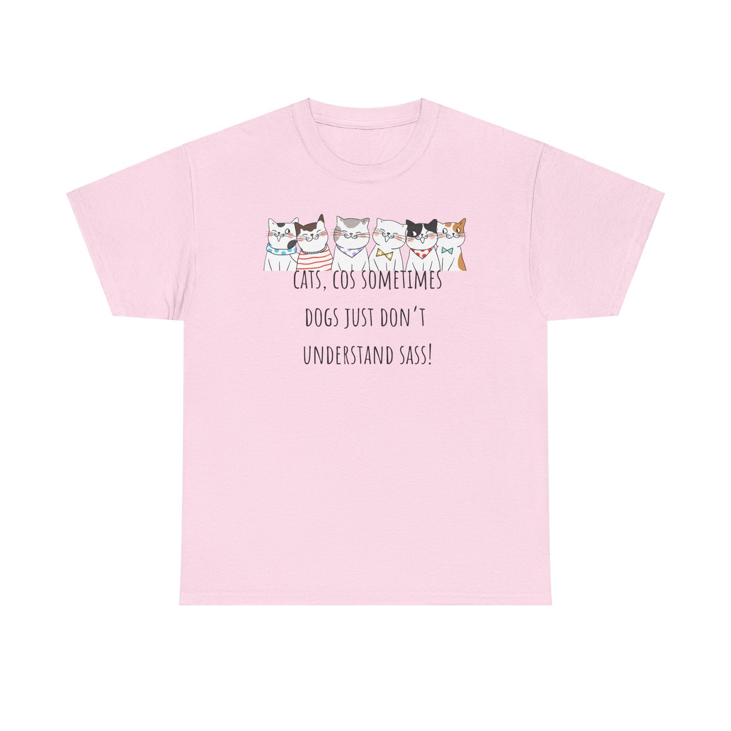 Cats Cos Sometimes Dogs Just Don't Understand Sass! Unisex Heavy Cotton Tee