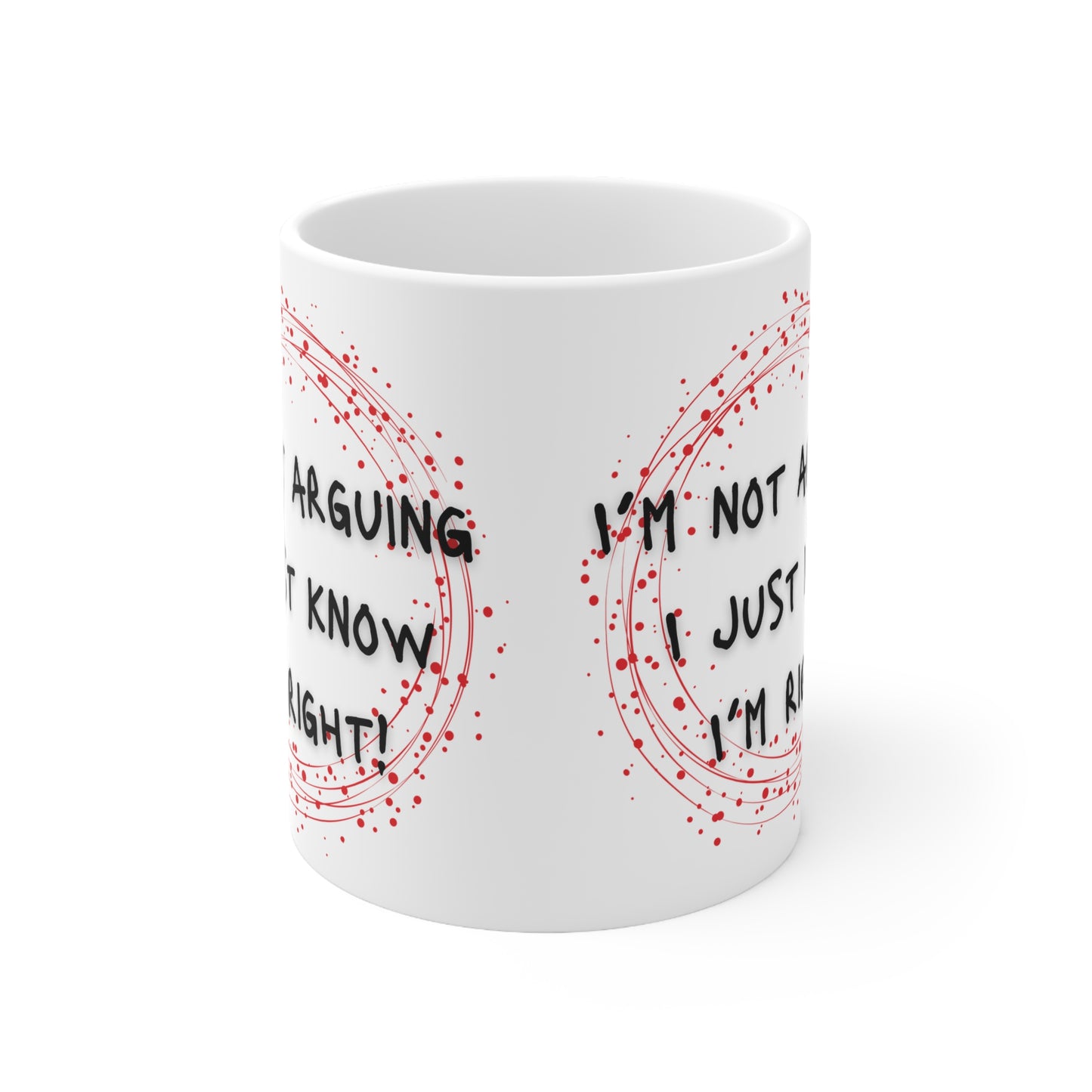 I’m Not Arguing I Just Know I’m Right!  Mug White Ceramic 11oz