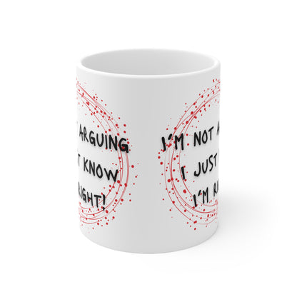 I’m Not Arguing I Just Know I’m Right!  Mug White Ceramic 11oz
