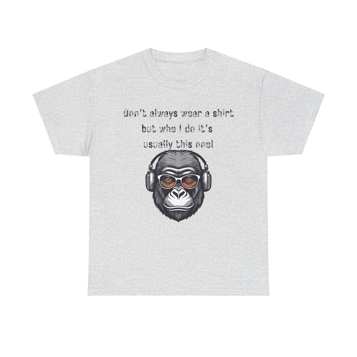 Don’t Always Wear A Shirt But When I Do It's Usually This One! Unisex Heavy Cotton Tee