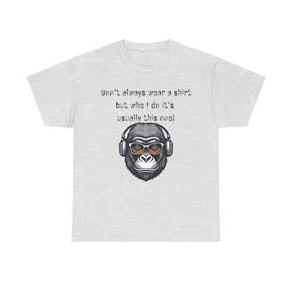 Don’t Always Wear A Shirt But When I Do It's Usually This One! Unisex Heavy Cotton Tee