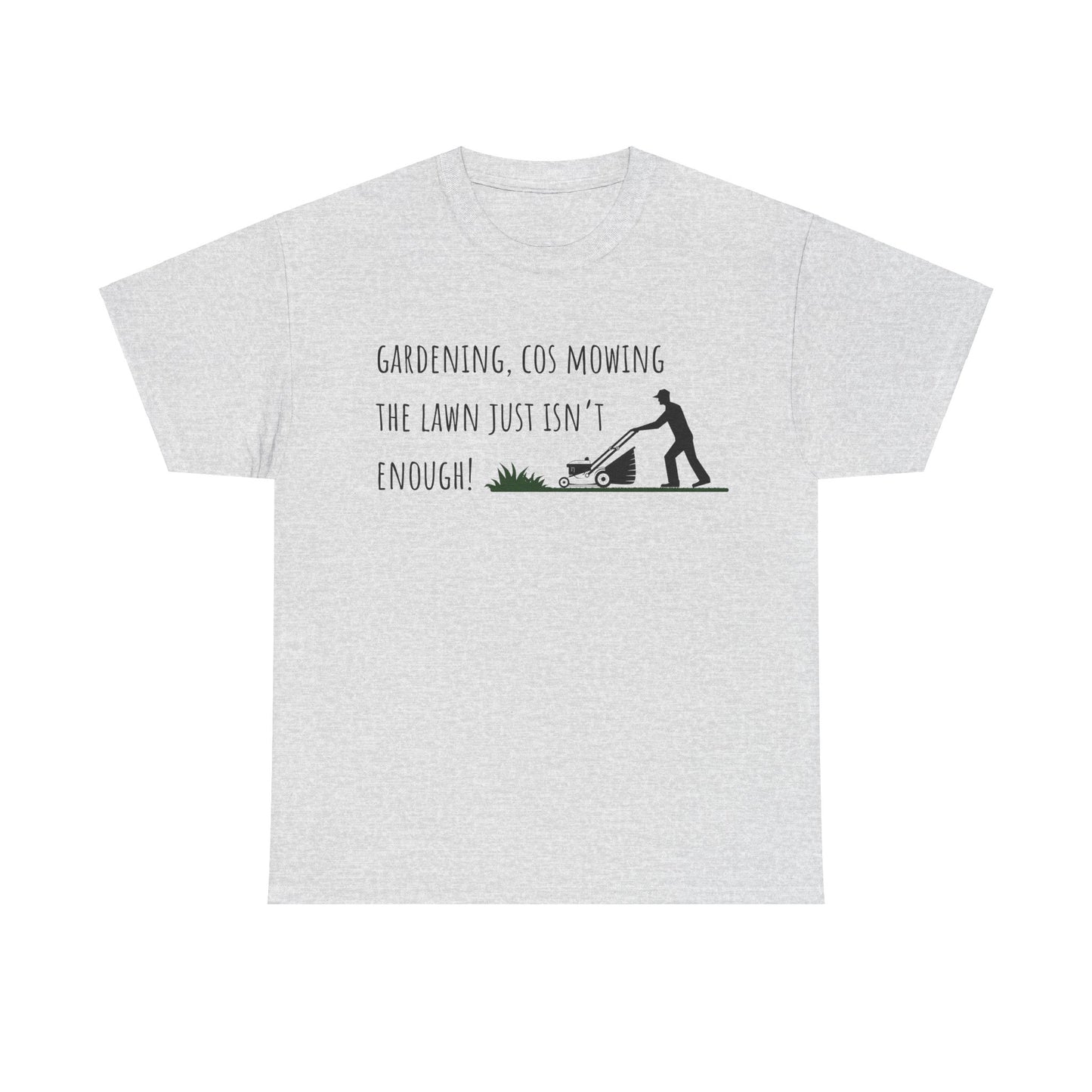 Gardening, Cos Mowing The Lawn Just Isn't Enough! Unisex Heavy Cotton Tee