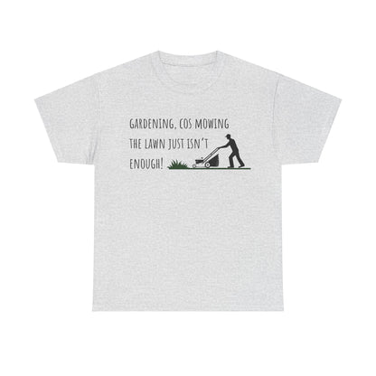 Gardening, Cos Mowing The Lawn Just Isn't Enough! Unisex Heavy Cotton Tee