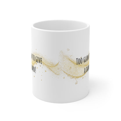Too Glam To Give A Damn Mug White Ceramic 11oz.